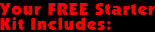 Your FREE Starter Kit Includes:
