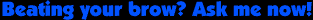Beating Your Brow, Ask Me Now!